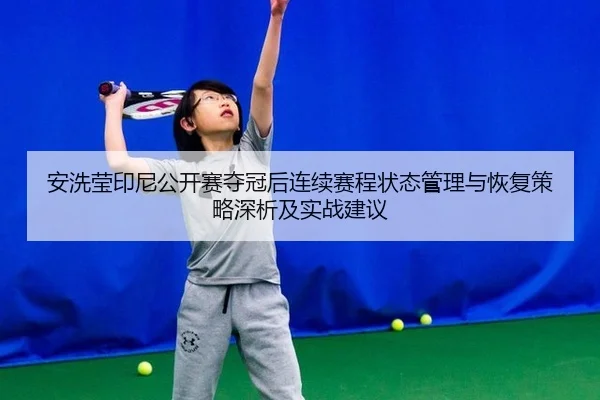 安洗莹印尼公开赛夺冠后连续赛程状态管理与恢复策略深析及实战建议