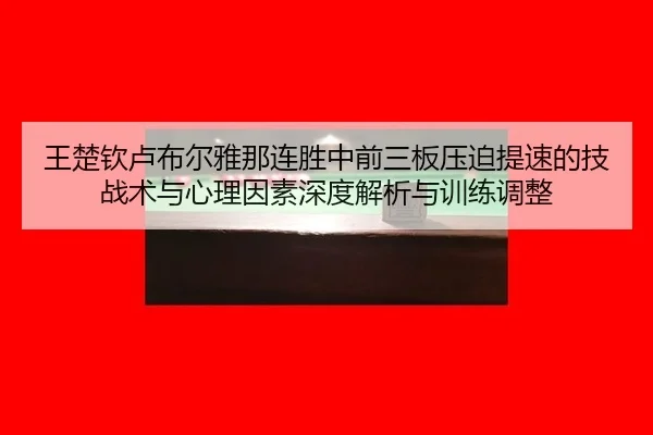 wang-chu-qin-lu-bu-er-ya-na-lian-sheng-zhong-qian-san-ban-ya-po-ti-su-de-ji-zhan-shu-yu-xin-li-yin-su-shen-du-jie-xi-yu-2-623.jpg