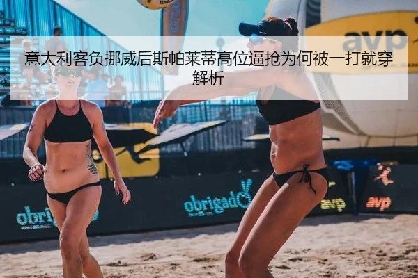 意大利客负挪威后斯帕莱蒂高位逼抢为何被一打就穿解析