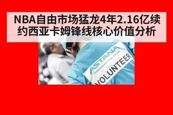 NBA自由市场猛龙4年2.16亿续约西亚卡姆锋线核心价值分析